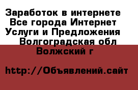 Заработок в интернете - Все города Интернет » Услуги и Предложения   . Волгоградская обл.,Волжский г.